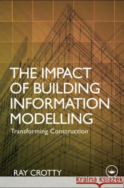 The Impact of Building Information Modelling: Transforming Construction Crotty, Ray 9780415601672