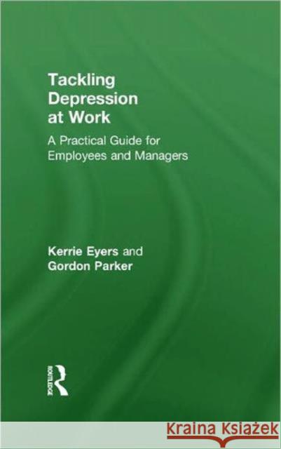 Tackling Depression at Work: A Practical Guide for Employees and Managers Eyers, Kerrie 9780415601719 Routledge
