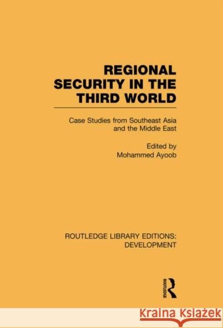 Regional Security in the Third World: Case Studies from Southeast Asia and the Middle East Ayoob, Mohammed 9780415601801 Routledge