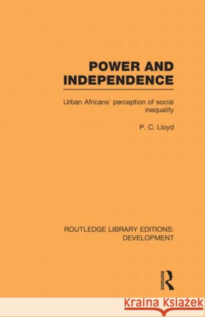 Power and Independence : Urban Africans' Perception of Social Inequality Peter C. Lloyd 9780415601900