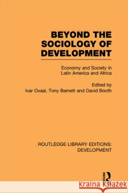 Beyond the Sociology of Development : Economy and Society in Latin America and Africa Ivar Oxaal Tony Barnett David Booth 9780415601931