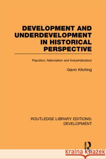 Development and Underdevelopment in Historical Perspective : Populism, Nationalism and Industrialisation Gavin Kitching 9780415602075