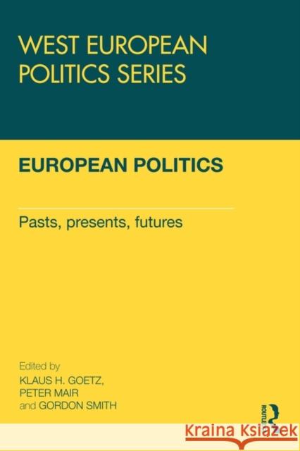 European Politics: Pasts, Presents, Futures Goetz, Klaus H. 9780415602136