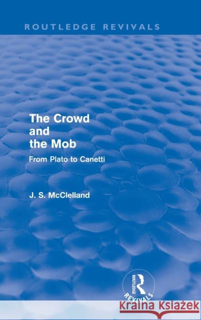 The Crowd and the Mob (Routledge Revivals): From Plato to Canetti McClelland, J. S. 9780415602228 Routledge