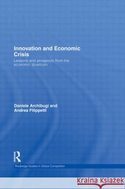 Innovation and Economic Crisis : Lessons and Prospects from the Economic Downturn Daniele Archibugi Andrea Filippetti 9780415602280