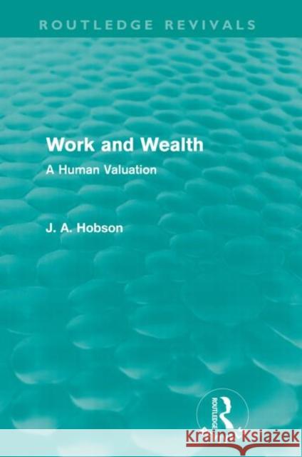 Work and Wealth (Routledge Revivals): A Human Valuation Hobson, J. A. 9780415602471 Taylor and Francis