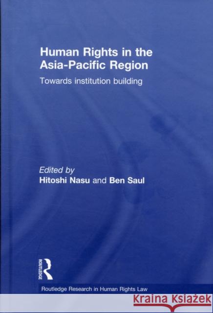 Human Rights in the Asia-Pacific Region: Towards Institution Building Nasu, Hitoshi 9780415602549 Routledge