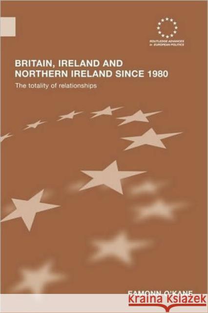 Britain, Ireland and Northern Ireland Since 1980: The Totality of Relationships O'Kane, Eamonn 9780415602587