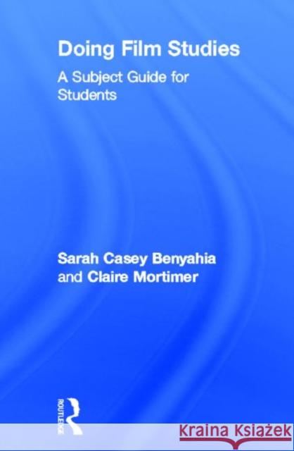 Doing Film Studies: A Subject Guide for Students Casey Benyahia, Sarah 9780415602693