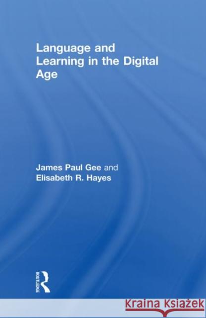Language and Learning in the Digital Age James Paul Gee Elizabeth Hayes 9780415602761