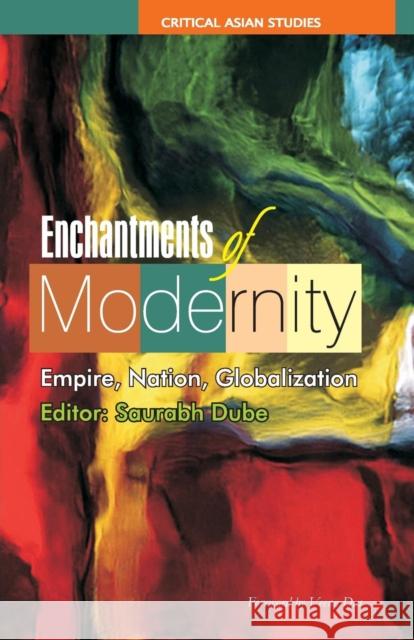 Enchantments of Modernity: Empire, Nation, Globalization Dube, Saurabh 9780415602891