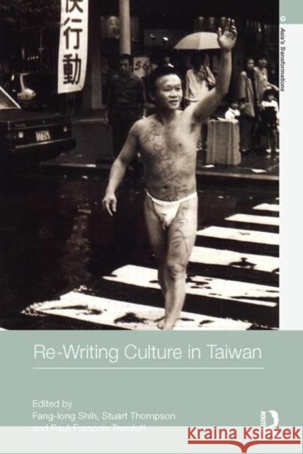 Re-Writing Culture in Taiwan Shih, Fang-Long 9780415602938 Routledge