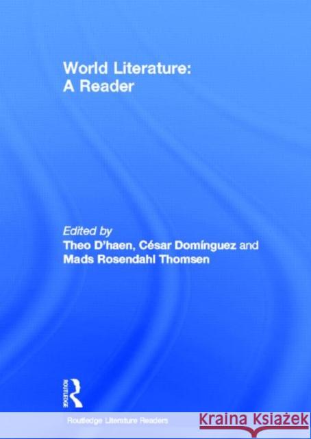 World Literature : A Reader Theo D'Haen Cesar Dominguez Mads Rosendahl Thomsen 9780415602983 Routledge