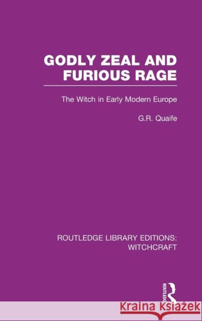 Godly Zeal and Furious Rage (Rle Witchcraft): The Witch in Early Modern Europe Quaife, Geoffrey 9780415603492 Routledge