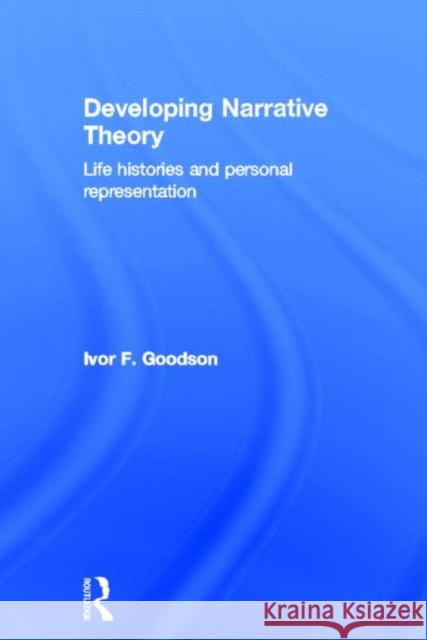 Developing Narrative Theory: Life Histories and Personal Representation Goodson, Ivor F. 9780415603614