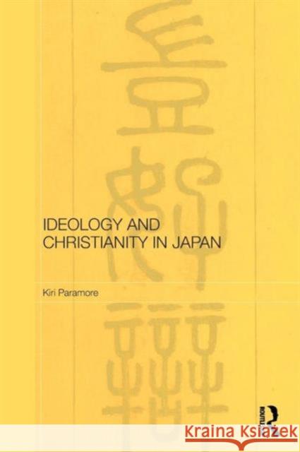 Ideology and Christianity in Japan Paramore, Kiri 9780415603713 Routledge/Leiden Series in Modern East Asian 