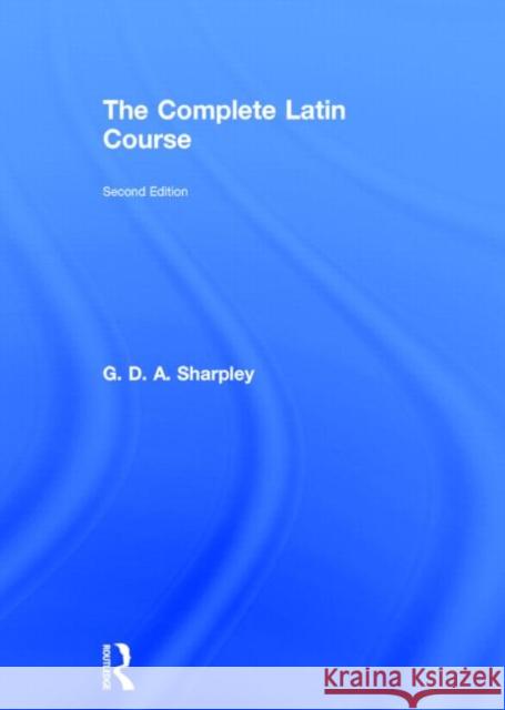 The Complete Latin Course G.D.A. Sharpley   9780415603898 Taylor and Francis