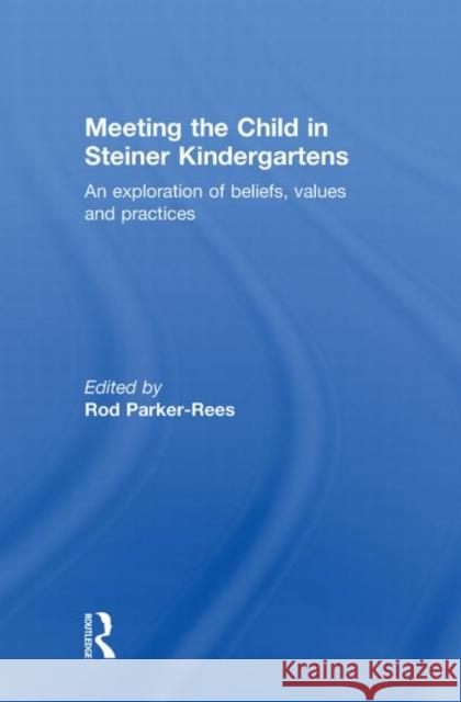 Meeting the Child in Steiner Kindergartens : An Exploration of Beliefs, Values and Practices Rod Parker-Rees   9780415603911 Taylor and Francis