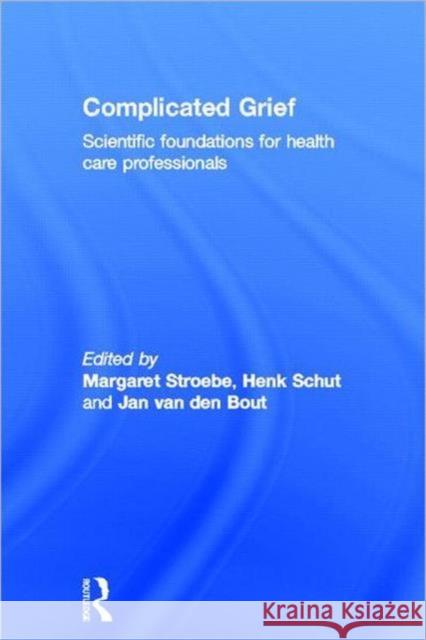 Complicated Grief: Scientific Foundations for Health Care Professionals Stroebe, Margaret 9780415603935