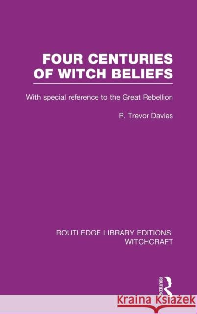 Four Centuries of Witch Beliefs (Rle Witchcraft): With Special Reference to the Great Rebellion Davies, R. 9780415604192 Taylor and Francis