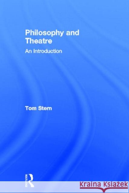 Philosophy and Theatre: An Introduction Stern, Tom 9780415604505 Routledge