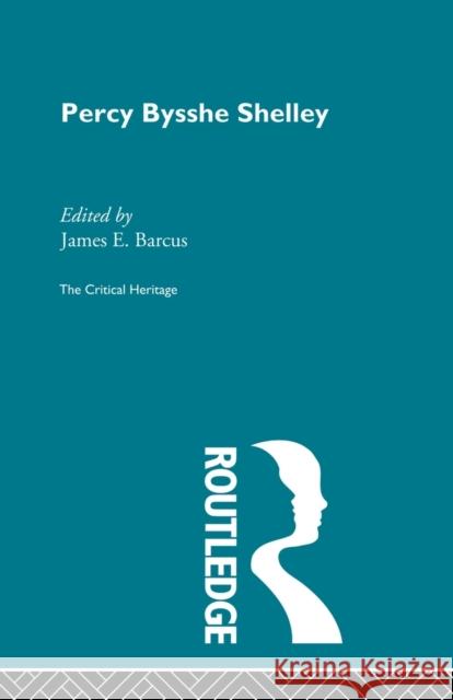 Percy Bysshe Shelley: The Critical Heritage Barcus, James E. 9780415604550