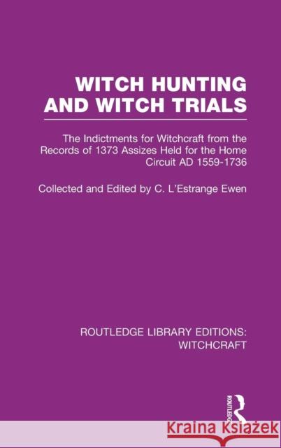 Witch Hunting and Witch Trials (Rle Witchcraft): The Indictments for Witchcraft from the Records of the 1373 Assizes Held from the Home Court 1559-173 L'Estrange Ewen, C. 9780415604635 Routledge