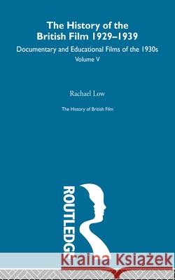 The History of British Film (Volume 5): The History of the British Film 1929 - 1939: Documentary and Educational Films of the 1930s Low, Rachael 9780415604888 Routledge