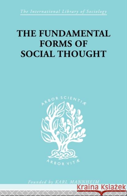 The Fundamental Forms of Social Thought: An Essay in Aid of Deeper Understanding of History of Ideas Stark, Werner 9780415604970 Routledge