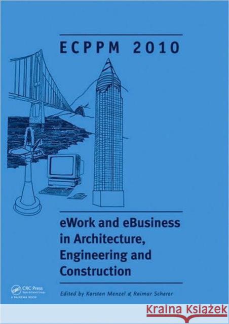 Ework and Ebusiness in Architecture, Engineering and Construction: Proceedings of the European Conference on Product and Process Modelling 2010, Cork, Menzel, Karsten 9780415605076 Taylor and Francis