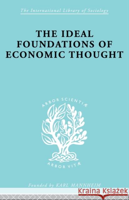 The Ideal Foundations of Economic Thought: Three Essays on the Philosophy of Economics Stark, Werner 9780415605199 Taylor and Francis