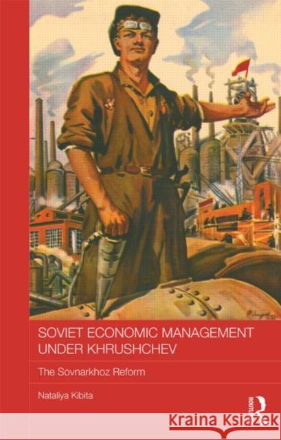 Soviet Economic Management Under Khrushchev: The Sovnarkhoz Reform Kibita, Nataliya 9780415605687 Routledge