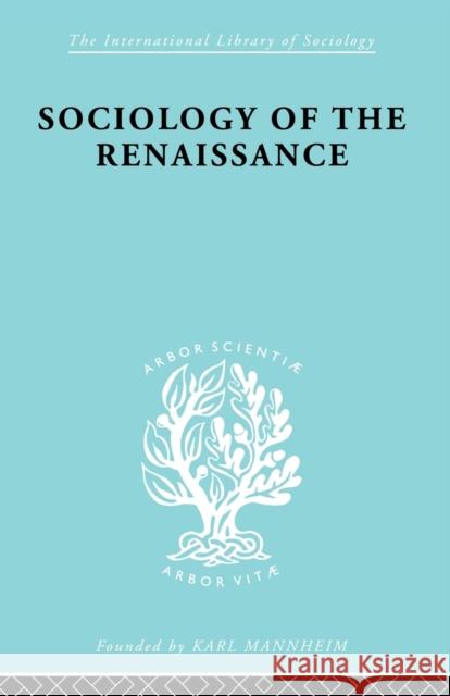 Sociology of the Renaissance Vol 9 Von Martin, Alfred W. 9780415605786