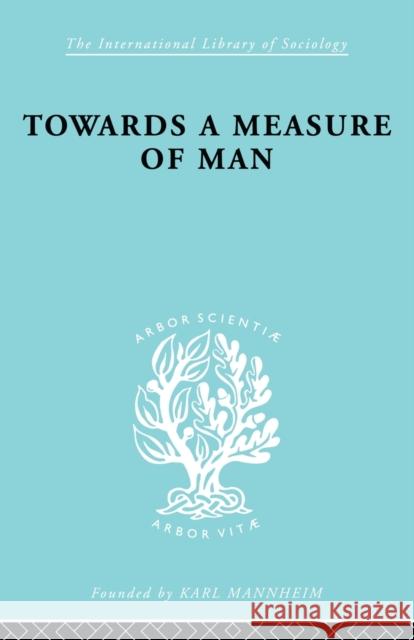Towards a Measure of Man: The Frontiers of Normal Adjustment Halmos, Paul 9780415605885 Routledge