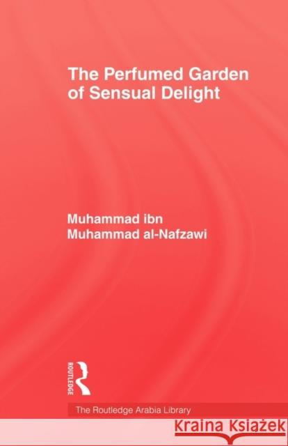 The Perfumed Garden of Sensual Delight: (Ar-Rawd Al-'Âtir Fî Nuzhati'l Khâtir) Al-Nafzawi, Muhammad Ibn Muhammad 9780415605892 Routledge