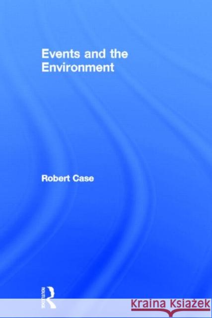 Events and the Environment Robert Case 9780415605953 Routledge