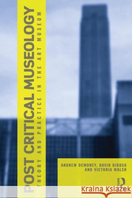 Post Critical Museology: Theory and Practice in the Art Museum Dewdney, Andrew 9780415606011 0