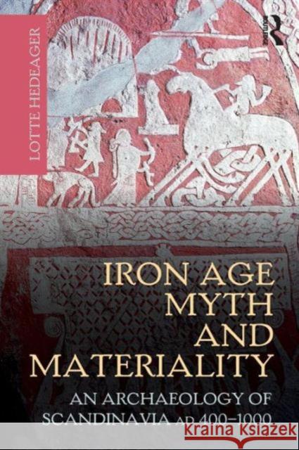 Iron Age Myth and Materiality: An Archaeology of Scandinavia AD 400-1000 Hedeager, Lotte 9780415606042 Taylor & Francis Ltd