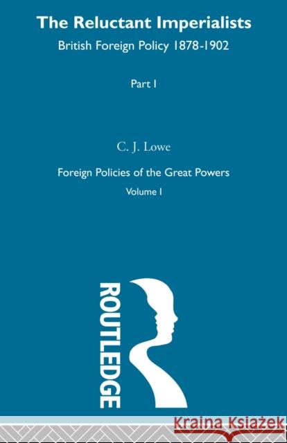 Reluctant Imperialists Pt1 V1: British Foreign Policy 1878-1902 Lowe 9780415606103