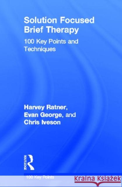 Solution Focused Brief Therapy: 100 Key Points and Techniques Ratner, Harvey 9780415606127