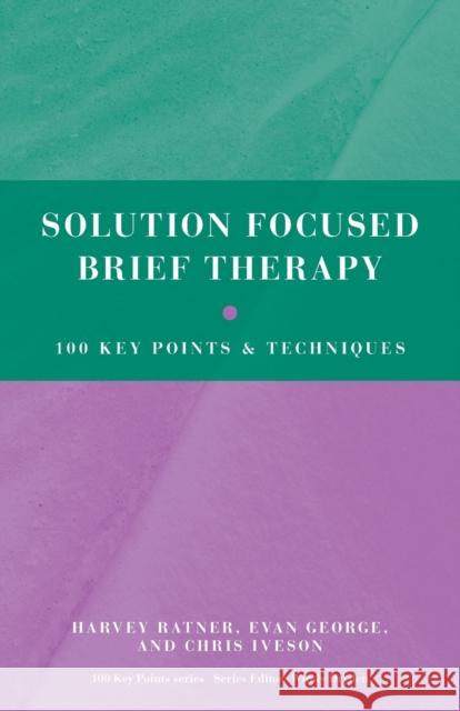 Solution Focused Brief Therapy: 100 Key Points and Techniques Ratner, Harvey 9780415606134