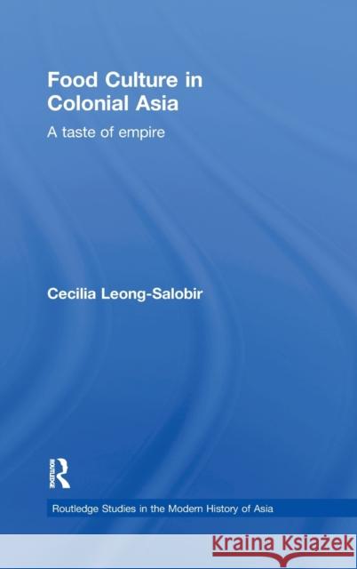 Food Culture in Colonial Asia: A Taste of Empire Leong-Salobir, Cecilia 9780415606325 Taylor and Francis