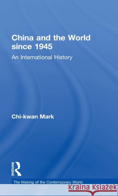 China and the World Since 1945: An International History Mark, Chi-Kwan 9780415606509 Routledge