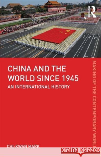 China and the World since 1945: An International History Mark, Chi-Kwan 9780415606516 Taylor & Francis Ltd