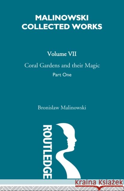 Coral Gardens and Their Magic: The Description of Gardening [1935] Malinowski, Bronislaw 9780415606530