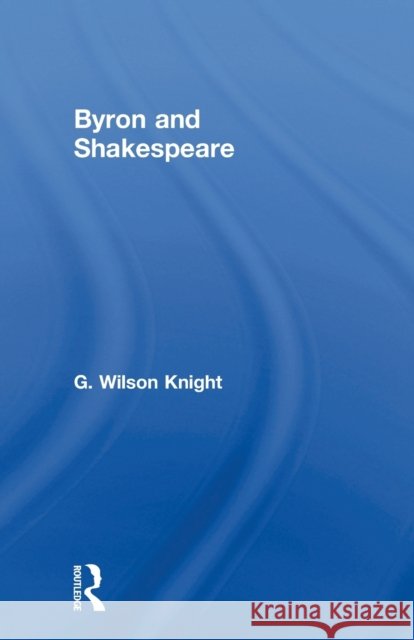 Byron & Shakespeare - Wils Kni Wilson Knight 9780415606691
