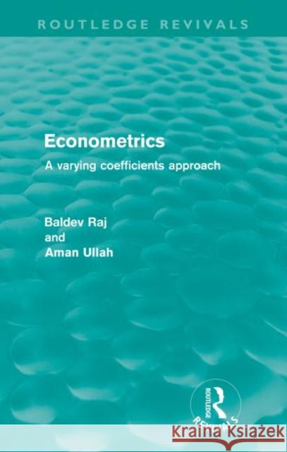 Econometrics (Routledge Revivals): A Varying Coefficents Approach Raj, Baldev 9780415606981 Taylor & Francis