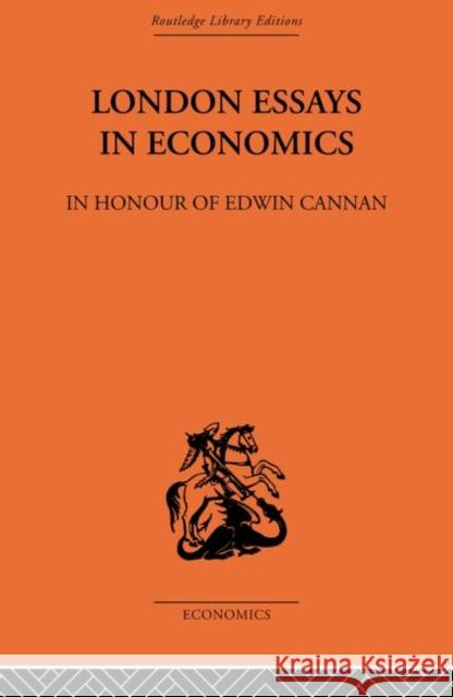 London Essays in Economics: In Honour of Edwin Cannan Hugh Dalton T. E. Gregory  9780415607193