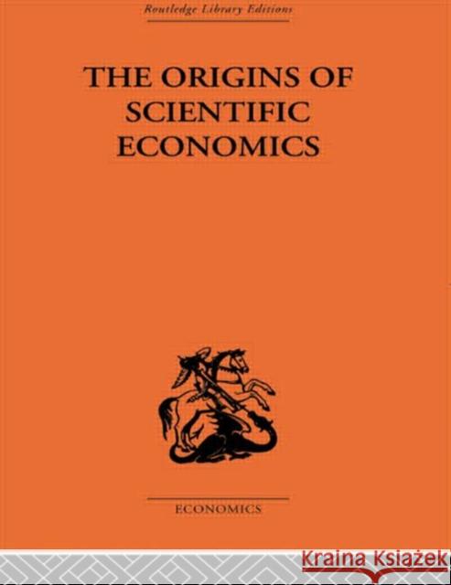 The Origins of Scientific Economics: English Economic Thought 1660-1776 Letwin, William 9780415607223 Taylor and Francis