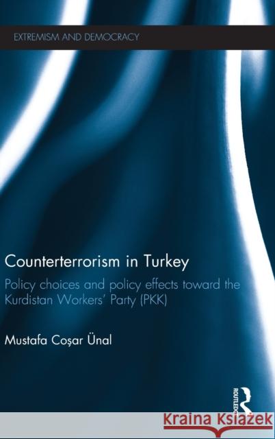 Counterterrorism in Turkey: Policy Choices and Policy Effects Toward the Kurdistan Workers' Party (Pkk) Ünal, Mustafa Coşar 9780415607490 Routledge